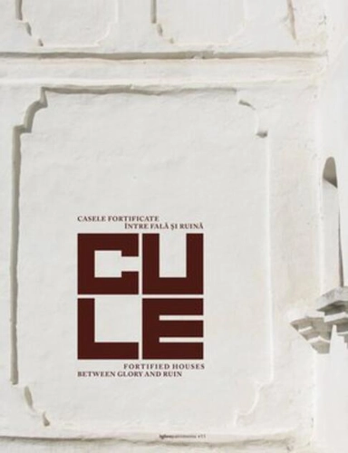Cule. Casele fortificate între fală și ruină / Fortified houses between glory and ruin