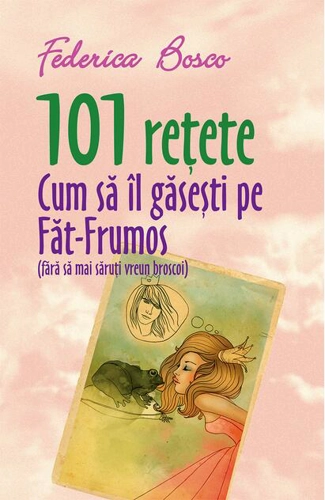 101 rețete. Cum să îl găsești pe Făt-Frumos (fără să mai săruți vreun broscoi)