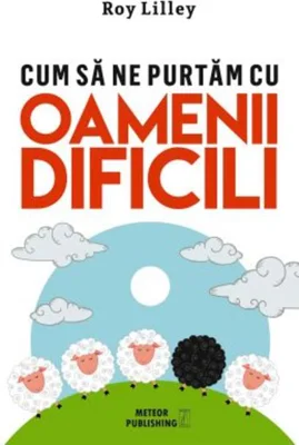 Cum să ne purtăm cu oamenii dificili