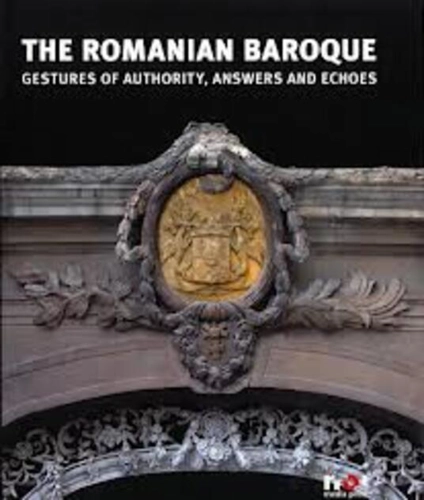 The Romanian Baroque: Gestures of Authority, Echoes and Answers