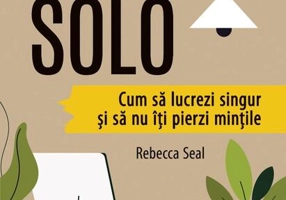Solo. Cum să lucrezi singur și să nu îți pierzi mințile