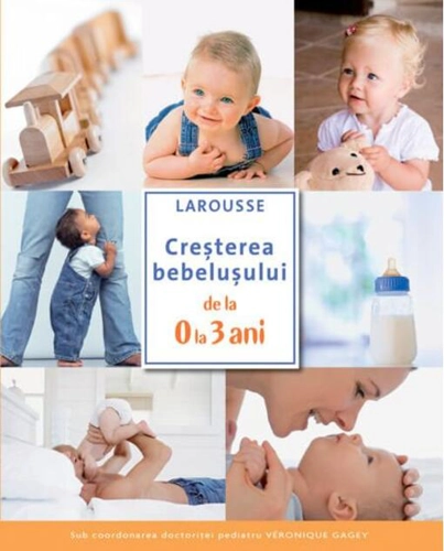 Creșterea bebelușului de la 0 la 3 ani. Larousse