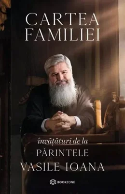Cartea familiei. Învățături de la Părintele Vasile Ioana