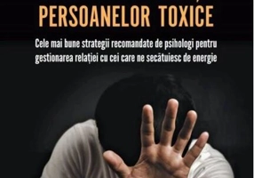 Cum să facem față persoanelor toxice