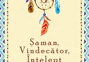 Şaman, Vindecător, Înţelept. Cum să te vindeci şi cum să îi vindeci pe ceilalţi, folosind medicina energetică a amerindienilor