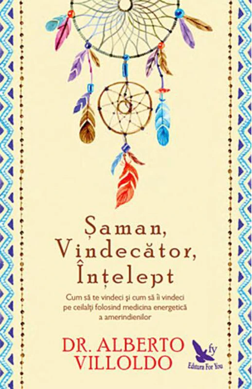 Şaman, Vindecător, Înţelept. Cum să te vindeci şi cum să îi vindeci pe ceilalţi, folosind medicina energetică a amerindienilor