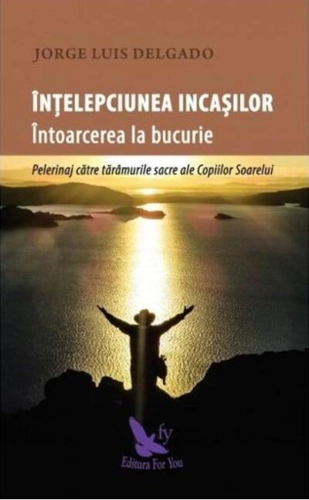 Înțelepciunea incașilor. Întoarcerea la bucurie