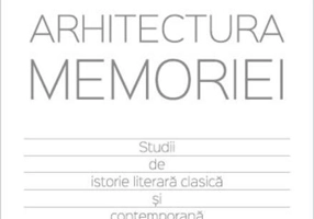Arhitectura memoriei. Studii de istorie literară clasică şi contemporană