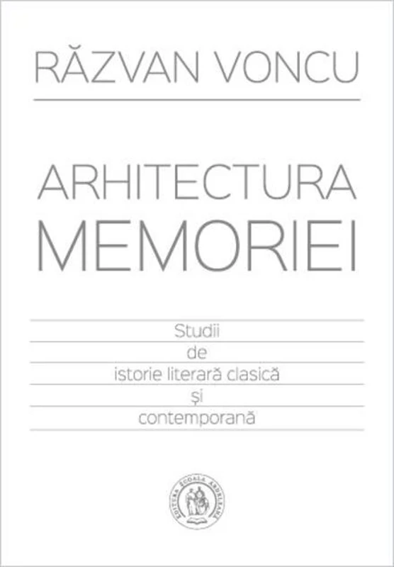 Arhitectura memoriei. Studii de istorie literară clasică şi contemporană
