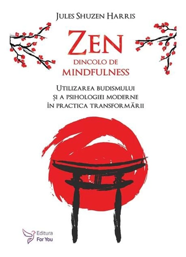 Zen dincolo de mindfulness. Utilizarea budismului și a psihologiei moderne în practica transformării