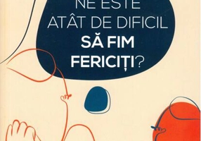 De ce ne este atât de dificil să fim fericiți?