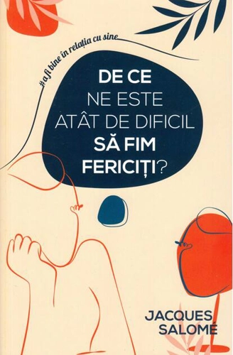 De ce ne este atât de dificil să fim fericiți?