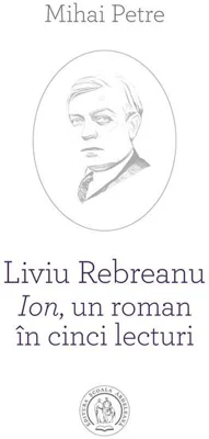 Liviu Rebreanu - Ion, un roman în cinci lecturi