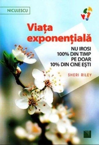 Viaţa exponenţială. Nu irosi 100% din timp pe doar 10% din cine eşti!