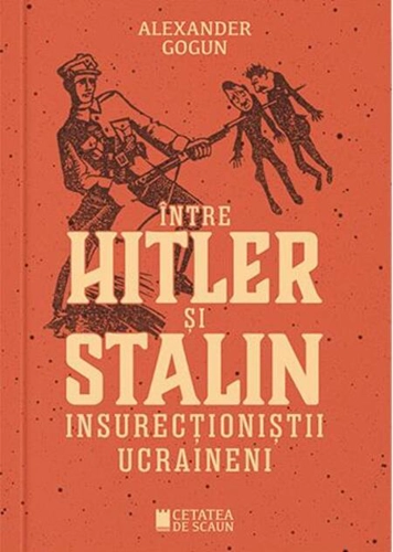 Între Hitler și Stalin. Insurecționiștii ucraineni