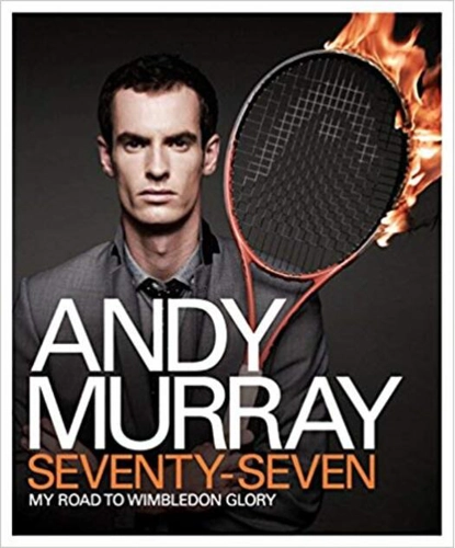 Andy Murray: Seventy-Seven: My Road to Wimbledon Glory