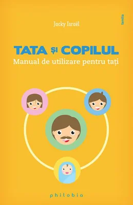 Tata şi copilul. Manual de utilizare pentru taţi