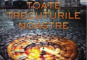 Toate trecuturile noastre