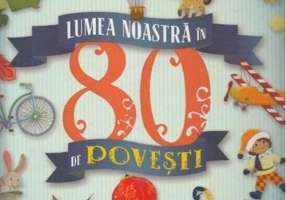 Lumea noastră în 80 de povești