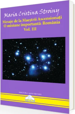 Mesaje de la Maeștrii Ascensionați. O misiune importantă - România (Vol. III)