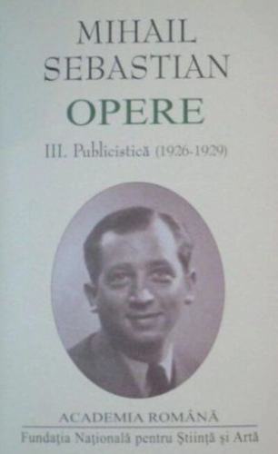 Mihail Sebastian. Opere (Vol. III+IV) Publicistică (1926-1932)