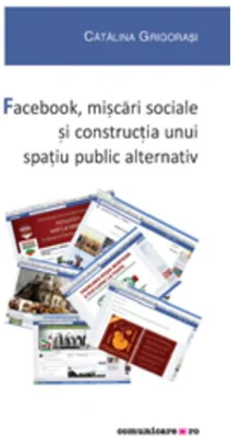 Facebook, mișcări sociale și construcția unui spațiu public alternativ