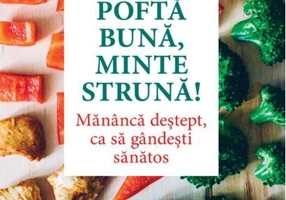 Poftă bună, minte strună! Mănâncă deştept, ca să gândeşti sănătos