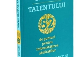 Micul ghid al talentului. 52 de ponturi pentru îmbunătățirea abilităților