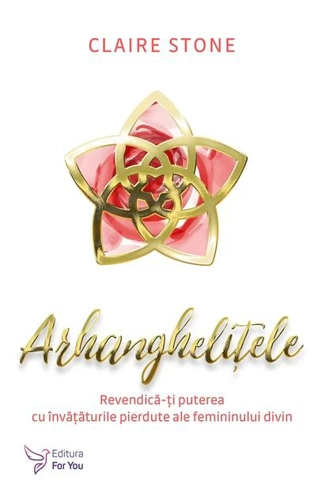 Arhanghelițele. Revendică-ți puterea cu învățăturile pierdute ale femininului divin