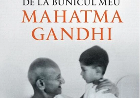 Darul mâniei și alte lecții de la bunicul meu Mahatma Gandhi