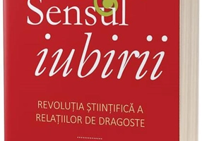 Sensul iubirii. Revoluția științifică a relațiilor de dragoste