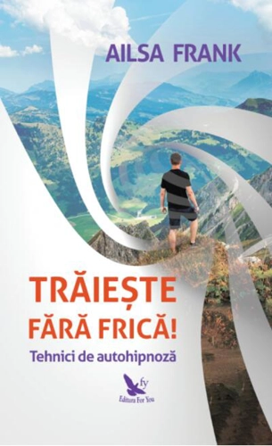 Trăiește fără frică! Tehnici de autohipnoză