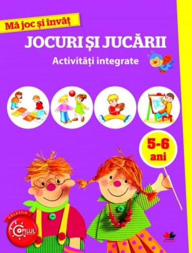 Mă joc și învăț. Jocuri și jucării. Activități integrate. 5-6 ani