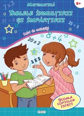 Matematică. Tablele înmulțirii și împărțirii