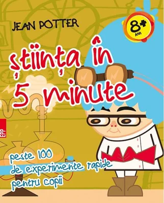 Știinţa în 5 minute : peste 100 de experimente rapide pentru copii