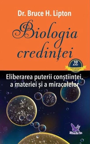 Biologia credinţei. Eliberarea puterii conştiinţei, a materiei şi a miracolelor