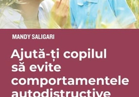 Ajută-ți copilul să evite comportamentele autodistructive. Parenting proactiv
