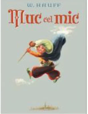 Muc cel mic - Wilhelm Hauff. Ilustratii de Marcela Cordescu