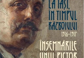 Însemnările unui pictor refugiat. La Iași, în timpul războiului, 1916–1917