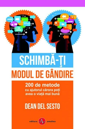 Schimbă-ți modul de gândire. 200 de metode cu ajutorul cărora poți avea o viață mai bună