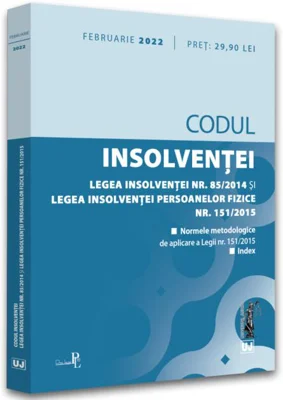 Codul insolvenței. Legea insolvenței nr. 85/2014 și Legea insolvenței persoanelor fizice nr. 151/2015: februarie 2022