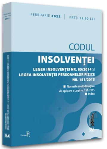 Codul insolvenței. Legea insolvenței nr. 85/2014 și Legea insolvenței persoanelor fizice nr. 151/2015: februarie 2022