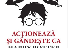 Acționează și gândește ca Harry Potter