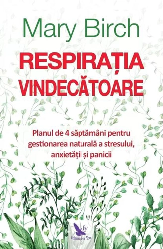 Respirația vindecătoare. Planul de 4 săptămâni pentru gestionarea naturală a stresului, anxietății și panicii