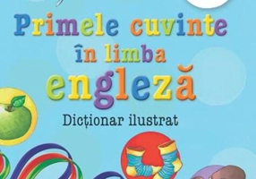 Primele cuvinte în limba engleză. Dicţionar ilustrat