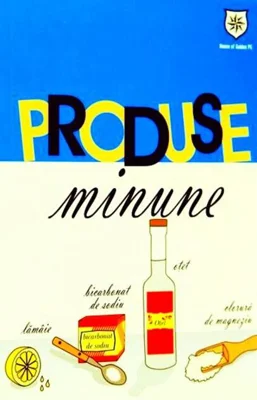 Produse minune. 1001 utilizări ale celor mai banale produse