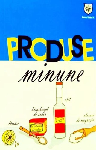 Produse minune. 1001 utilizări ale celor mai banale produse