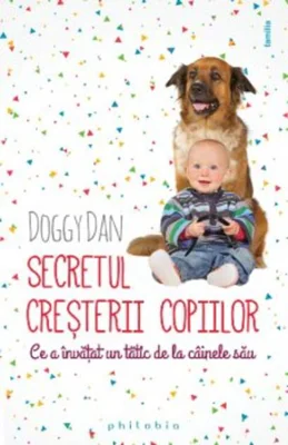 Secretul creşterii copiilor – ce a învăţat un tătic de la câinii săi