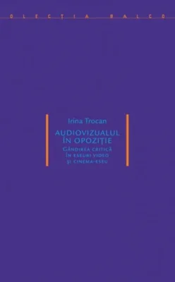 Audiovizualul în opoziție. Gândirea critică în eseuri video și cinema-eseu