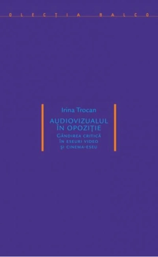 Audiovizualul în opoziție. Gândirea critică în eseuri video și cinema-eseu